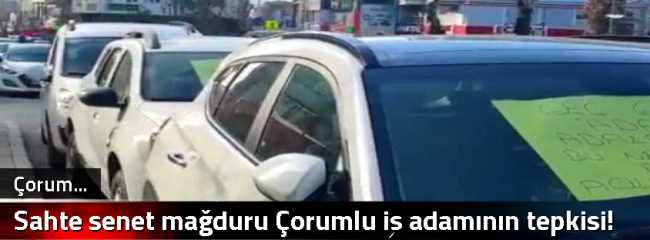 Sahte senet mağduru Çorumlu iş adamının tepkisi!