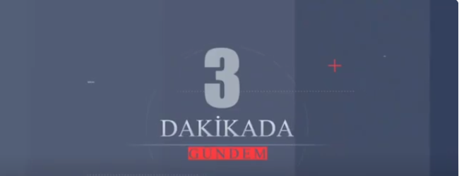 ÜÇ dakikada Türkiye'nin öne çıkan haberleri!