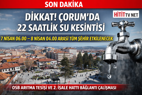 “Çorum 7 Nisan’da 22 Saat Susuz Kalacak!!!