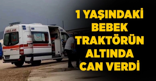 1 Yaşındaki Bebek Traktörün Altında Kaldı