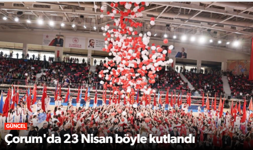 23 Nisan Çorum'da Coşkuyla Kutlandı! 