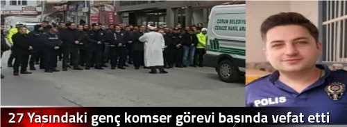 27 Yaşındaki genç komser görevi başında vefat etti