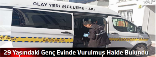 29 Yaşındaki Genç Evinde Vurulmuş Halde Bulundu