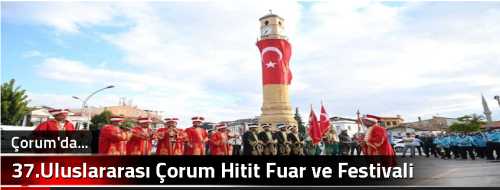 37.Uluslararası Çorum Hitit Fuar ve Festivali etkinliklerle kutlanıyor