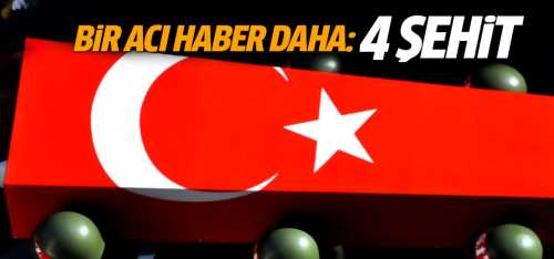 4 Askerimiz şehit oldu