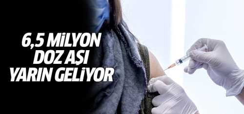 6,5 Milyon Doz aşı yarın geliyor!