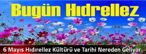 6 Mayıs Hıdırellez Kültürü ve Tarihi Nereden Geliyor!