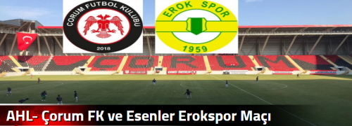 AHL- Çorum FK ve Esenler Erokspor Maçı