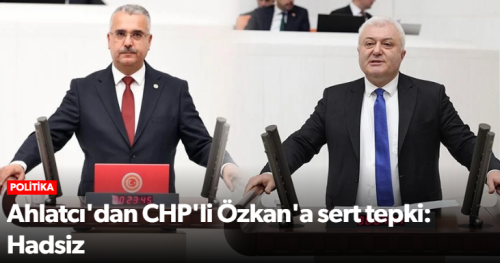 Ahlatcı, Özkan’ın sözlerinin ahlâk dışı ve hadsizce dedi