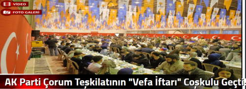 AK Parti Çorum Teşkilatının "Vefa İftarı" Coşkulu Geçti!