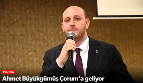 Ak Parti Teşkilat Başkanı Büyükgümüş Çorum’a Geliyor