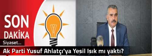Ak Parti Yusuf Ahlatçı'ya Yeşil Işık mı yaktı? 