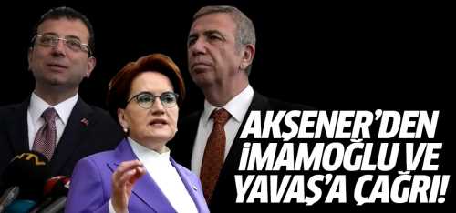 Akşener'den İmamoğlu ve Yavaş'a çağrı!