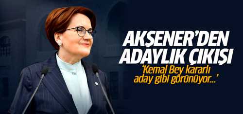 Akşener Kemal Bey kararlı aday gibi görünüyor