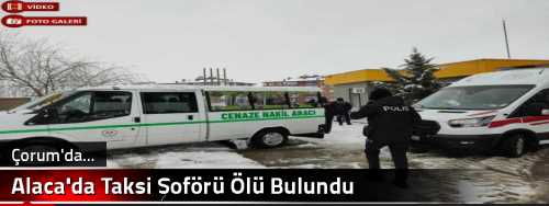 Alaca'da Taksi Şoförü Ölü Bulundu