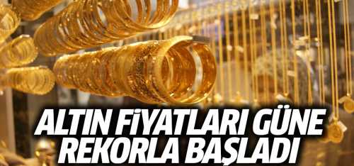 Altın fiyatları güne rekorla başladı