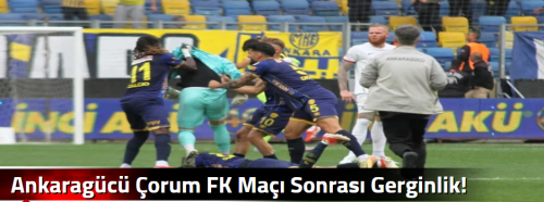 Ankaragücü Çorum FK Maçı Sonrası Gerginlik!
