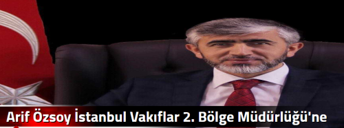 Arif Özsoy İstanbul Vakıflar 2. Bölge Müdürlüğü'ne atandı