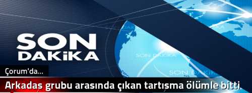 Arkadaş grubu arasında çıkan tartışma ölümle bitti