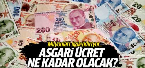 Asgari ücret ne kadar olacak?