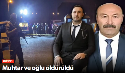 Baba Muhtar ve oğlu öldürüldü!