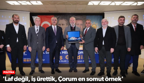 Bahadır Yenişehirlioğlu "Çorum Yatırımların En Somut Örneğidir " 