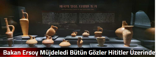 Bakan Ersoy Müjdeledi Bütün Gözler Hititler Üzerinde!