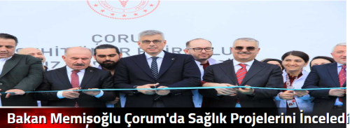 Bakan Memişoğlu Çorum'da Sağlık Projelerini İnceledi