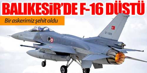 Balıkesir'de F-16 savaş uçağı düştü! 1 pilotumuz şehit oldu