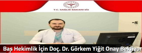 Baş Hekimlik İçin Doç. Dr. Görkem Yiğit Onay Bekliyor!