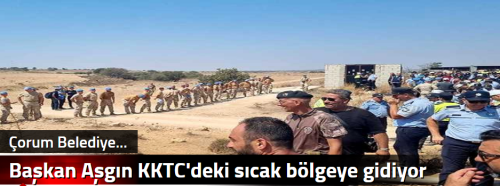 Başkan Aşgın KKTC'deki sıcak bölgeye gidiyor