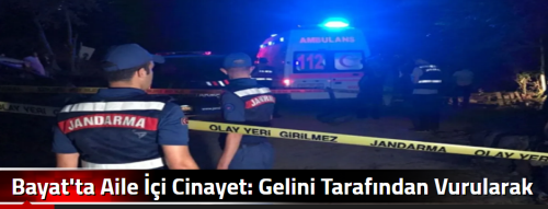 Bayat'ta Aile İçi Cinayet: Gelini Tarafından Vurularak Öldürüldü!
