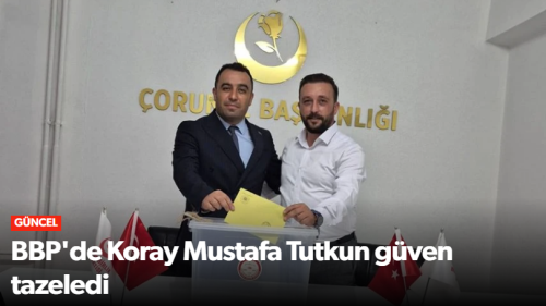 BBP'de Koray Mustafa Tutkun Seçimle Güven Tazeledi!