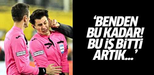 Benden bu kadar! Bu iş bitti artık...