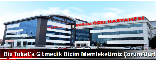 Biz Tokat'a Gitmedik Bizim Memleketimiz Çorum'dur!