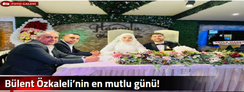 Bülent Özkaleli’nin en mutlu günü!