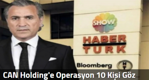 CAN Holding'e Operasyon 10 Kişi Göz Altında!