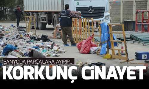 Cesedi banyoda parçalayıp çöpe atmışlar