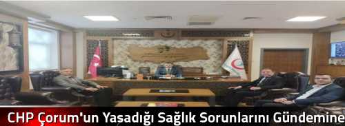 CHP Çorum'un Yaşadığı Sağlık Sorunlarını Gündemine Aldı 