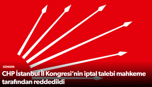 CHP İstanbul İl Kongresi’nin İptal Talebi Reddedildi!