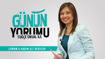 ÇORUM’A KADIN ELİ DEĞECEK