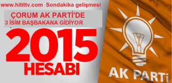 ÇORUM AK PARTİ'DE ÜÇ İSİM BAŞBAKANA GİDİYOR