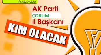 ÇORUM AK PARTİ İL YÖNETİMİNDE BÜYÜK REVİZYON