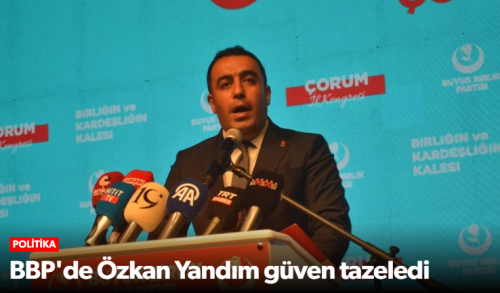 Çorum BBP'de Güven Yeniden Tazelendi!