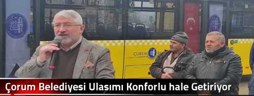 Çorum Belediyesi Ulaşımı Konforlu hale Getiriyor