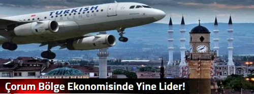 Çorum Bölge Ekonomisinde Yine Lider! 
