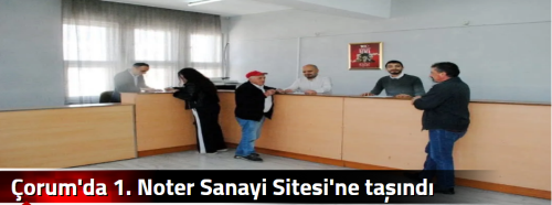 Çorum'da 1. Noter Sanayi Sitesi'ne taşındı!