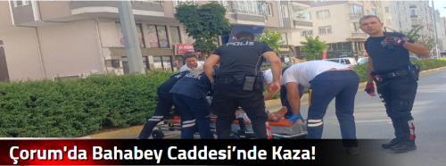  Çorum'da Bahabey Caddesi’nde Kaza!