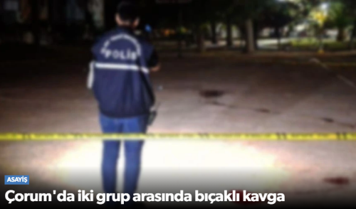 Çorum'da Bıçaklı Kavgada 3 Kişi Yaralandı!