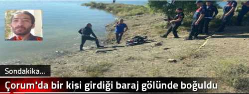 Çorum'da bir kişi girdiği baraj gölünde boğuldu